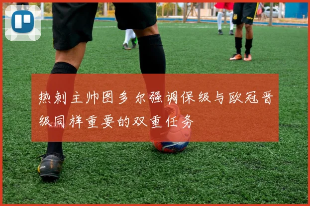 热刺主帅图多尔强调保级与欧冠晋级同样重要的双重任务